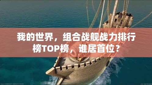我的世界，组合战舰战力排行榜TOP榜，谁居首位？