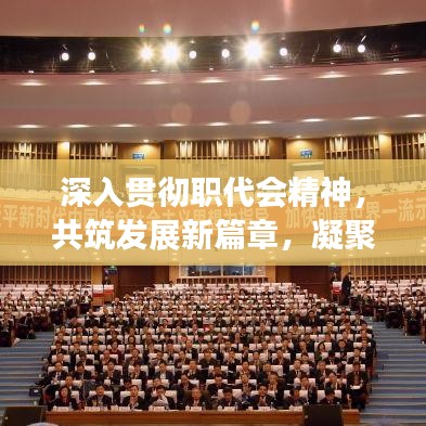 深入贯彻职代会精神，共筑发展新篇章，凝聚力量启航新征程